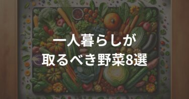 一人暮らしが取るべき野菜8選